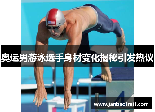 奥运男游泳选手身材变化揭秘引发热议
