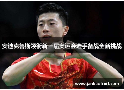 安迪克鲁斯领衔新一届奥运会选手备战全新挑战